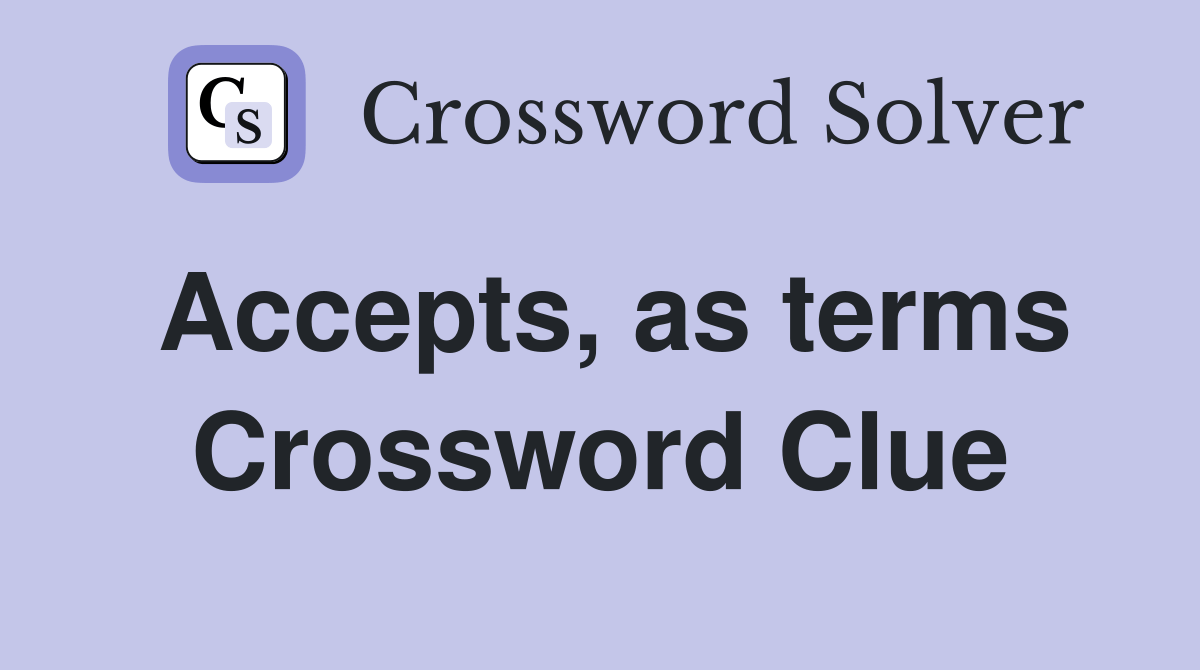 Accepts, as terms Crossword Clue Answers Crossword Solver
